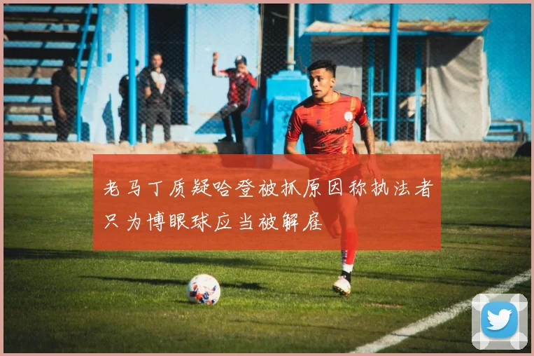 老马丁质疑哈登被抓原因称执法者只为博眼球应当被解雇